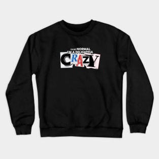 I'm not Normal, I'm a delightful crazy Crewneck Sweatshirt